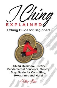 Coperta cărții 'I Ching Explained: I Ching Guide for Beginners - Riley Star'