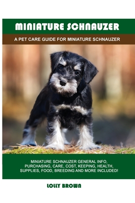 Miniature Schnauzer: A Pet Care Guide for Miniature Schnauzer - Lolly Brown