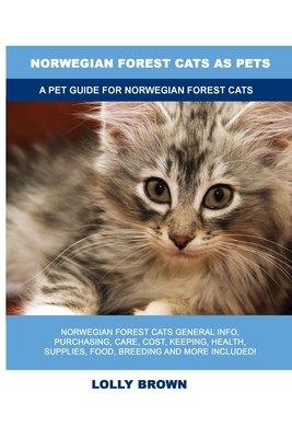 Norwegian Forest Cats as Pets: A Pet Guide for Norwegian Forest Cats - Lolly Brown