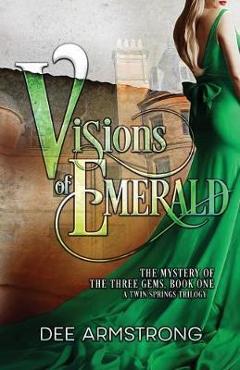 Coperta cărții 'Visions of Emerald: The Mystery of the Three Gems, Book One - Dee Armstrong'