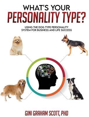 What's Your Personality Type?: Using the Dog Type Personality System for Business and Life Success - Gini Graham Scott