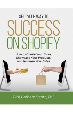 Coperta cărții 'Sell Your Way to Success on Shopify: How to Create Your Store, Showcase Your Products, and Increase Your Sales (with'