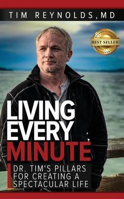 Living Every Minute: Dr. Tim's Pillars for Creating a Spectacular Life - Tim Reynolds