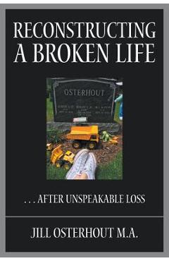 Coperta cărții 'Reconstructing a Broken Life: . . . After Unspeakable Loss - Jill Osterhout M. A.'