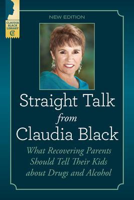 Straight Talk from Claudia Black: What Recovering Parents Should Tell Their Kids about Drugs and Alcohol - Claudia Black