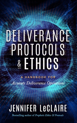 Deliverance Protocols & Ethics: A Handbook for Accurate Deliverance Operations - Jennifer Leclaire
