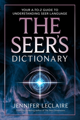 The Seer's Dictionary: Your A-Z Guide to Understanding Seer Language - Jennifer Leclaire