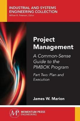 Project Management: A Common-Sense Guide to the PMBOK Program, Part Two-Plan and Execution - James W. Marion