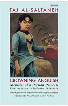 Crowning Anguish: Memoirs of a Persian Princess from the Harem to Modernity, 1884-1914 - Taj Al-saltaneh