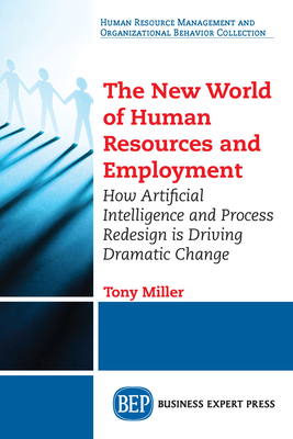The New World of Human Resources and Employment: How Artificial Intelligence and Process Redesign is Driving Dramatic Change - Tony Miller