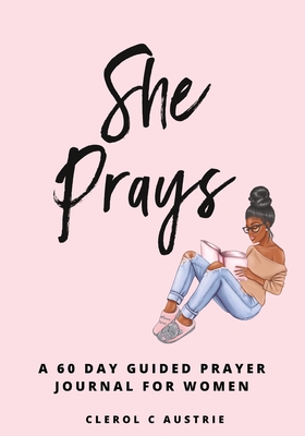 She Prays: 60-Day Prayer-Guided Journal For Women - Clerol Austrie
