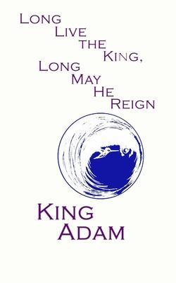 Long Live the King, Long May He Reign - King Adam