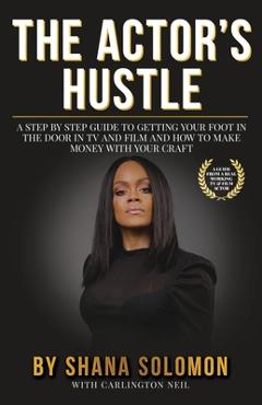 Coperta cărții 'The Actor's Hustle: A Step by Step Guide to Getting Your Foot in the Door in TV and Film and How to Get Paid from Your'