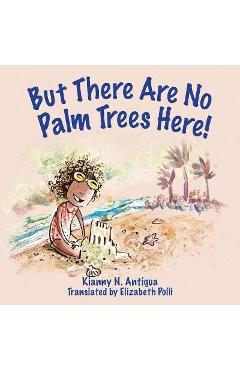 Coperta cărții 'But There Are No Palm Trees Here - Kianny Antigua'