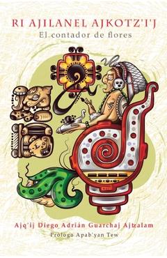 Poza produsului Ri Ajilanel Ajkotz'i'j - El contador de flores - Ajq'ij Diego Adrián Guarchaj Ajtzalam