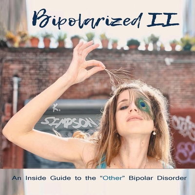 Bipolarized II: An Inside Guide to the Other Bipolar Disorder - K. Simpson