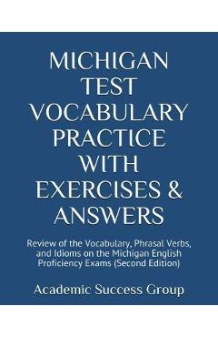 Poza produsului Michigan Test Vocabulary Practice with Exercises and Answers: Review of the Vocabulary, Phrasal Verbs, and Idioms on the Michigan English Proficiency - Academic Success Group