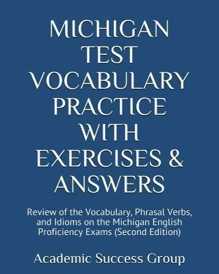 Michigan Test Vocabulary Practice with Exercises and Answers: Review of the Vocabulary, Phrasal Verbs, and Idioms on the Michigan English Proficiency - Academic Success Group