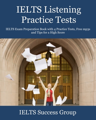 IELTS Listening Practice Tests: IELTS Exam Preparation Book with 4 Practice Tests, Free mp3s and Tips for a High Score - Ielts Success Group