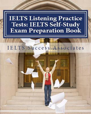 IELTS Listening Practice Tests: IELTS Self-Study Exam Preparation Book for IELTS for Academic Purposes and General Training Modules - Ielts Success Associates