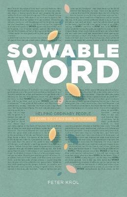 Sowable Word: Helping Ordinary People Learn to Lead Bible Studies - Peter Krol