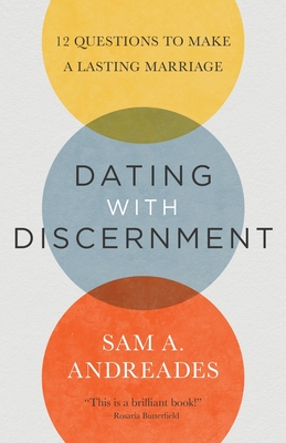 Dating with Discernment: 12 Questions to Make a Lasting Marriage - Sam Andreades