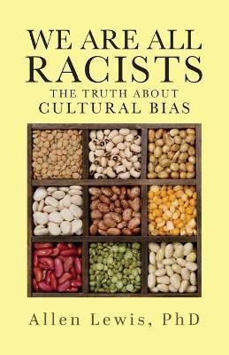 We are All Racists: The Truth about Cultural Bias - Allen Lewis