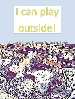 I can play outside! - Jessica Smith