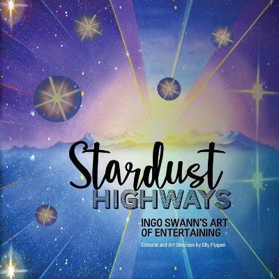 Stardust Highways: Ingo Swann's Art of Entertaining - Ingo Swann