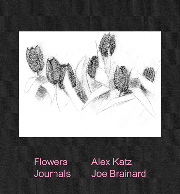 Alex Katz & Joe Brainard: Flowers Journals - Alex Katz
