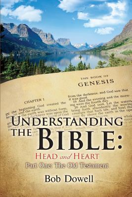 Understanding the Bible: Head and Heart: Part One, The Old Testament - Bob Dowell