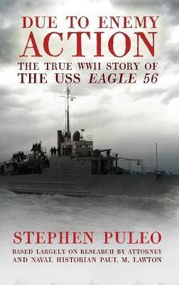 Due to Enemy Action: The True WWII Story of the USS Eagle 56 - Stephen Puleo