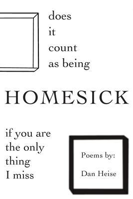 Does it Count as Being Homesick if You Are the Only Thing I Miss - Dan Heise