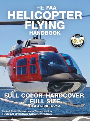 The FAA Helicopter Flying Handbook - Full Color, Hardcover, Full Size: FAA-H-8083-21A - Giant 8.5 x 11 Size, Full Color Throughout, Durable Hardcover - Federal Aviation Administration