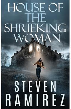 Coperta cărții 'House of the Shrieking Woman: A Sarah Greene Supernatural Mystery - Steven Ramirez'