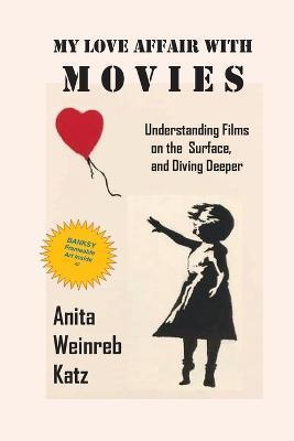 My Love Affair with Movies: Understanding Films on the Surface, and Diving Deeper - Anita Weinreb Katz