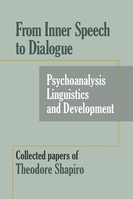 From Inner Speech to Dialogue: Psychoanalysis and Development-Collected Papers of Theodore Shapiro - Theodore Shapiro