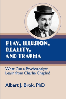 Play, illusion, Reality, and Trauma: What Can a Psychoanalyst Learn from Charlie Chaplin? - Albert Brok