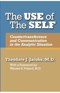 The Use of the Self: Countertransference and Communication in the Analytic Situation - Theodore J. Jacobs