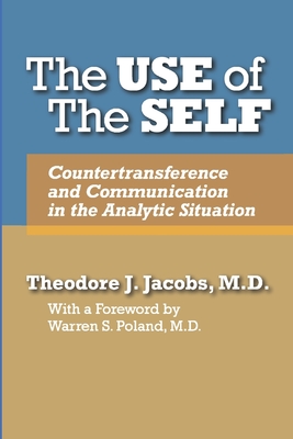 The Use of the Self: Countertransference and Communication in the Analytic Situation - Theodore J. Jacobs