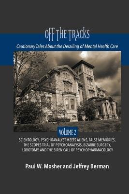 Off The Tracks: Cautionary Tales About the Derailing of Mental Health Care: Volume 2: Scientology, Alien Abduction, False Memories, Ps - Paul W. Mosher