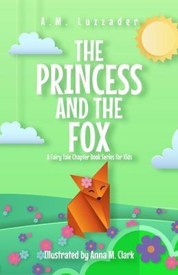 The Princess and the Fox A Fairy Tale Chapter Book Series for Kids - A. M. Luzzader