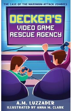 Decker's Video Game Rescue Agency: The Case of the Maximum-Attack Zombies - Luzzader