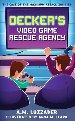 Decker's Video Game Rescue Agency: The Case of the Maximum-Attack Zombies - Luzzader