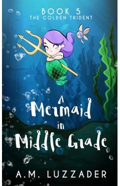 Poza produsului A Mermaid in Middle Grade Book 5: The Golden Trident - A. M. Luzzader