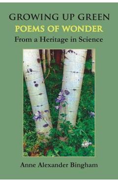 Coperta cărții 'Growing Up Green: Poems of Wonder from a Heritage in Science - Anne Alexander'