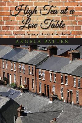High Tea at a Low Table: Stories from an Irish Childhood - Angela Patten