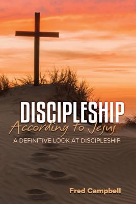 Discipleship According to Jesus: A Definitive Look at Discipleship - Fred Campbell