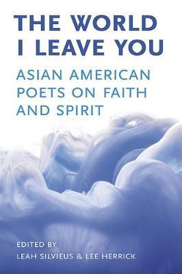 Coperta cărții 'The World I Leave You: Asian American Poets on Faith & Spirit - Leah Silvieus'