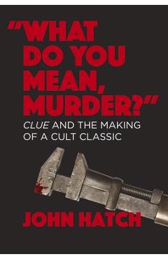Poza produsului What Do You Mean, Murder? Clue and the Making of a Cult Classic - John Hatch